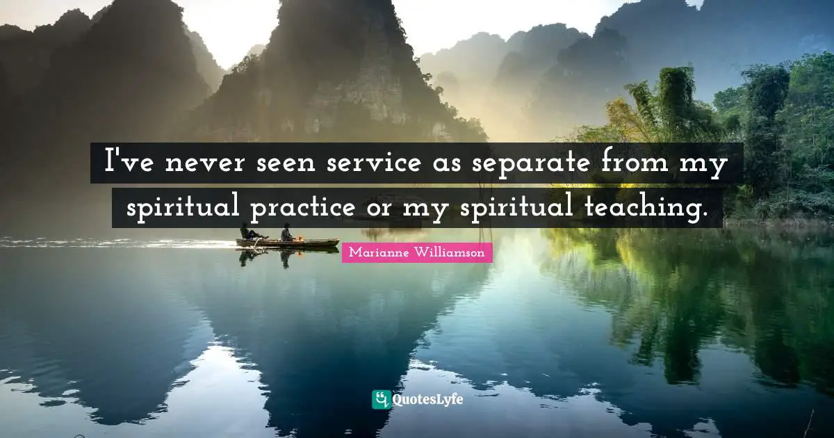 Spiritual Practice Quotes: "I've never seen service as separate from my spiritual practice or my spiritual teaching."