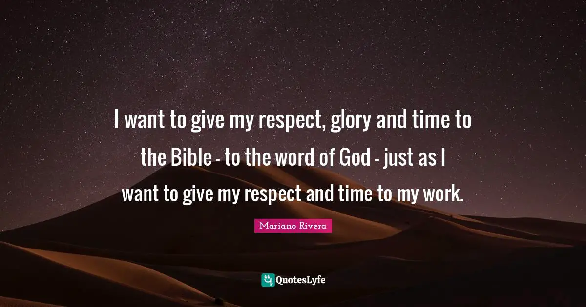 I want to give my respect, glory and time to the Bible - to the word of God - just as I want to give my respect and time to my work.