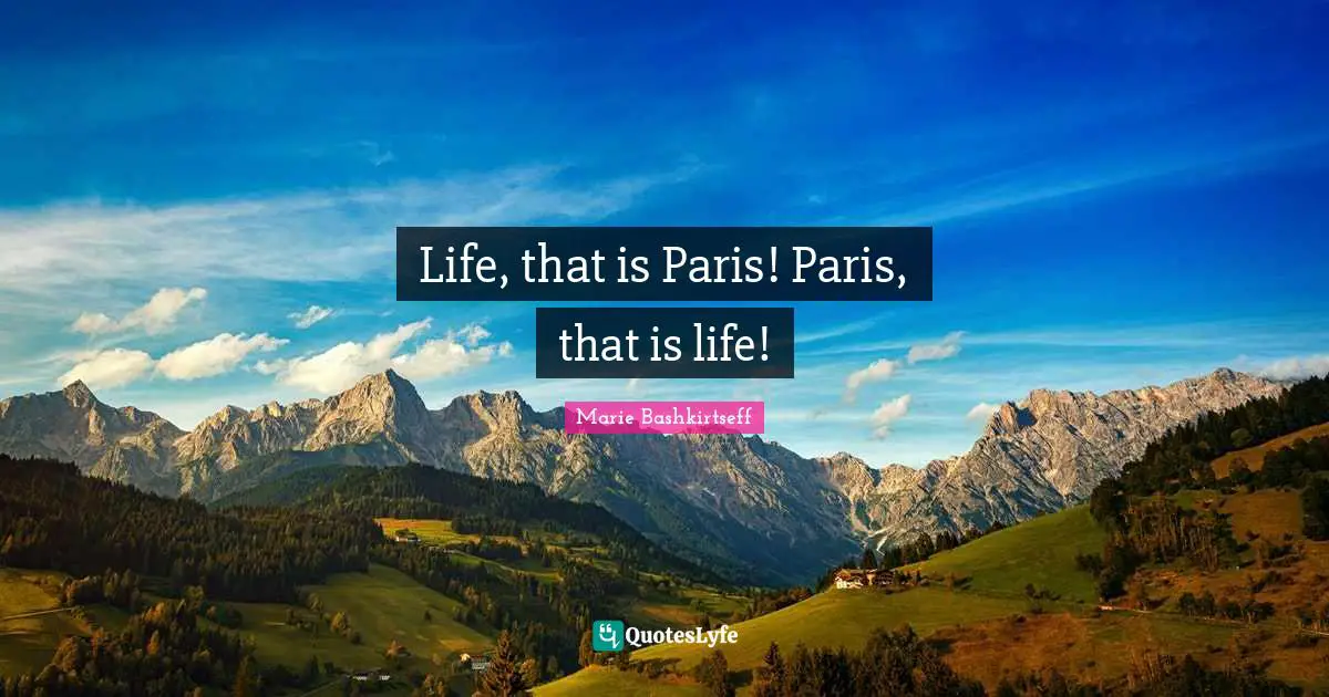 Life, that is Paris! Paris, that is life!