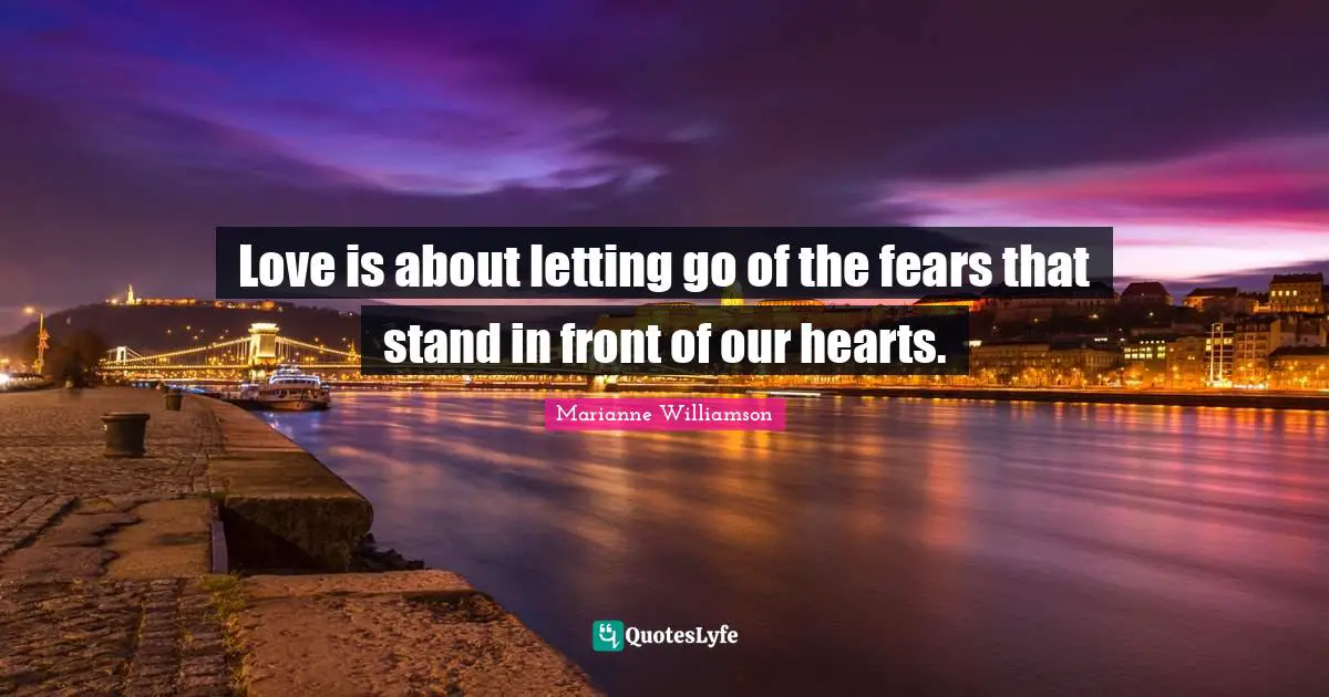 Love is about letting go of the fears that stand in front of our hearts.