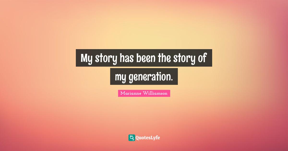 My story has been the story of my generation.