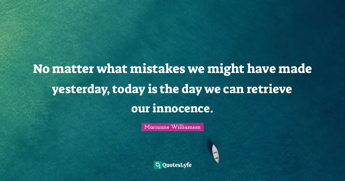 Today Is The Day Quotes: "No matter what mistakes we might have made yesterday, today is the day we can retrieve our innocence."