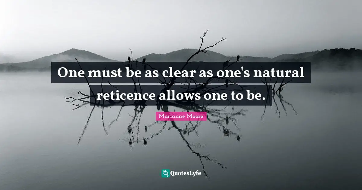 One must be as clear as one's natural reticence allows one to be.