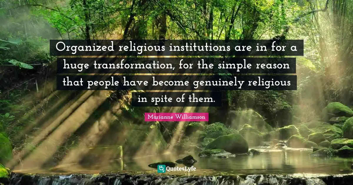 Organized religious institutions are in for a huge transformation, for the simple reason that people have become genuinely religious in spite of them.