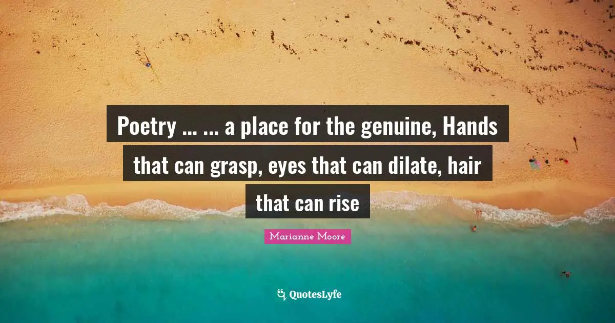Poetry ... ... a place for the genuine, Hands that can grasp, eyes that can dilate, hair that can rise
