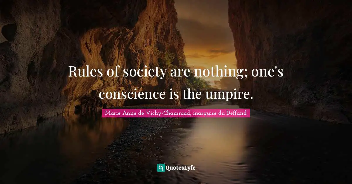 Rules of society are nothing; one's conscience is the umpire.
