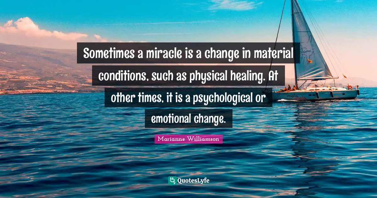 Sometimes a miracle is a change in material conditions, such as physical healing. At other times, it is a psychological or emotional change.