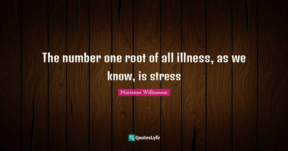 The number one root of all illness, as we know, is stress