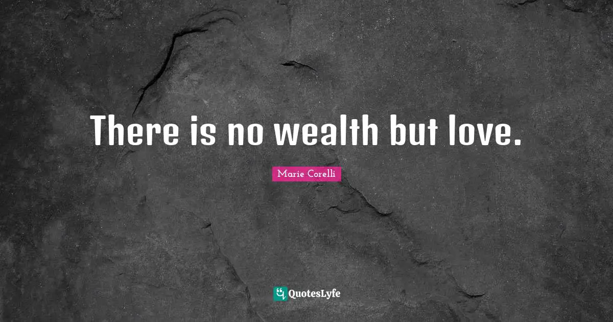 There is no wealth but love.