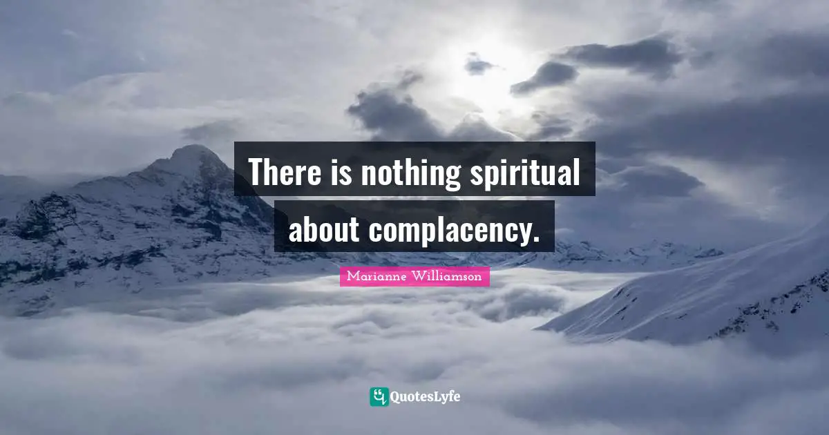 There is nothing spiritual about complacency.