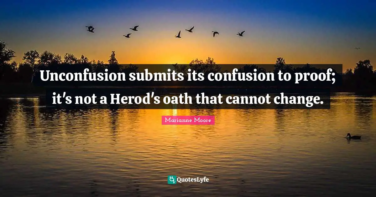 Unconfusion submits its confusion to proof; it's not a Herod's oath that cannot change.