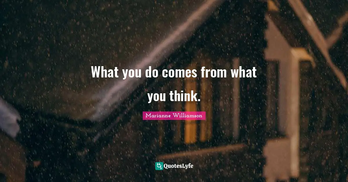 What you do comes from what you think.
