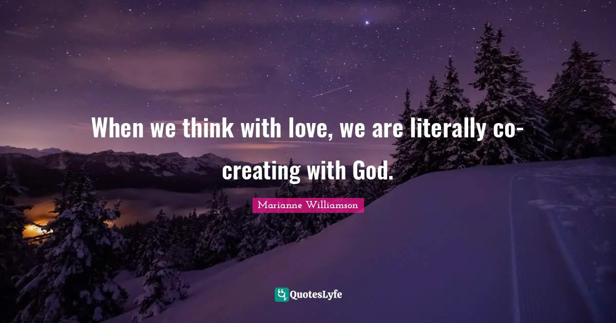 When we think with love, we are literally co-creating with God.