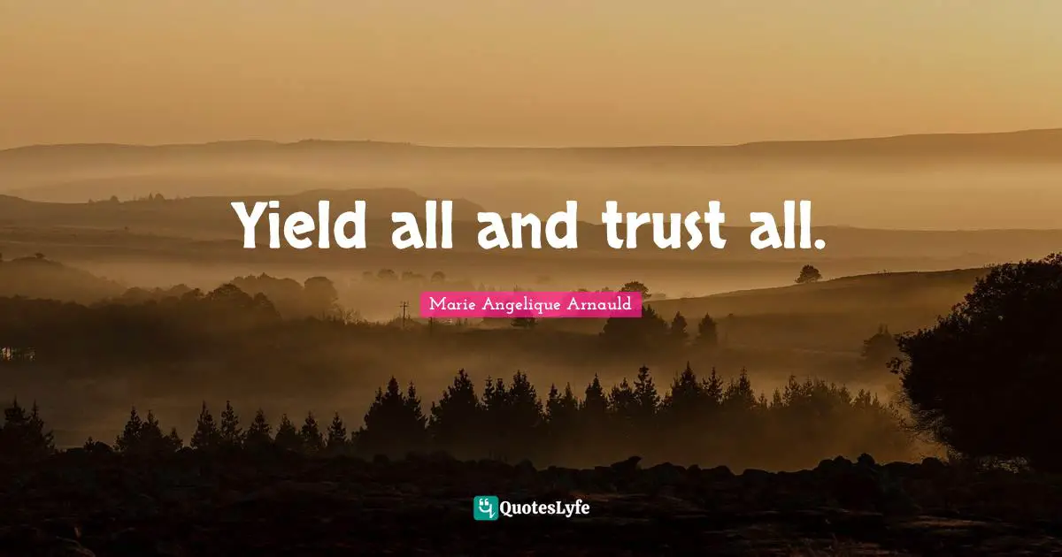 Yield all and trust all.