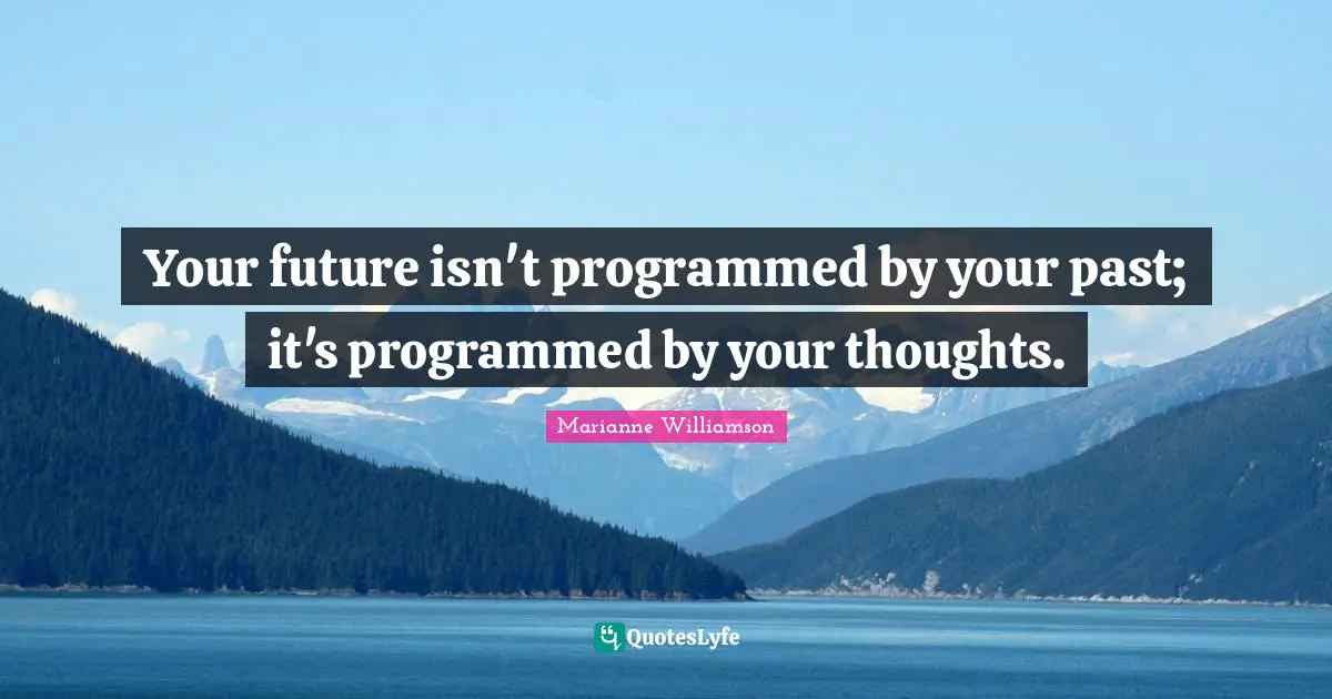 Your future isn't programmed by your past; it's programmed by your thoughts.