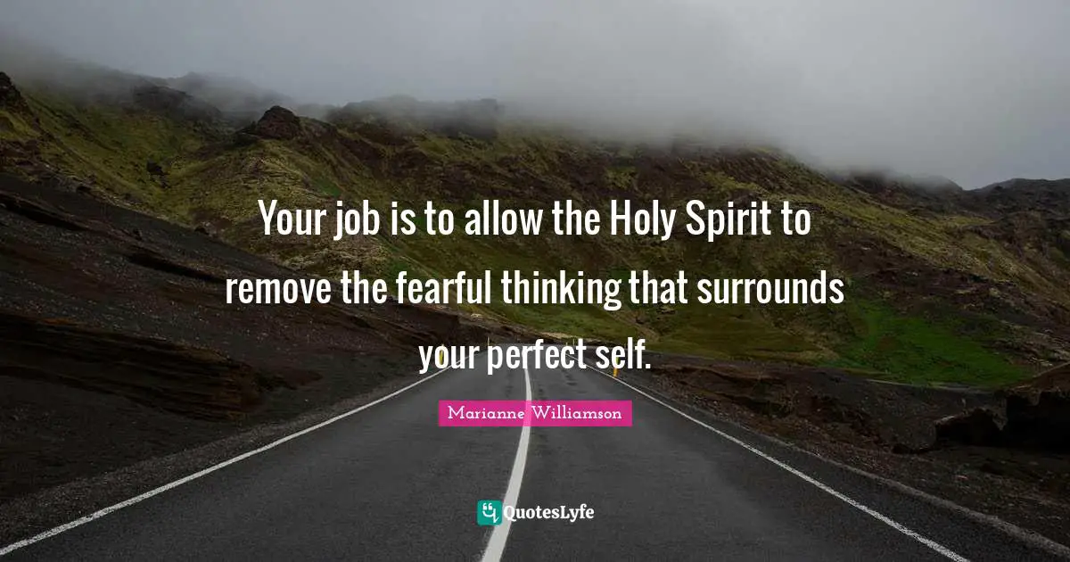 Your job is to allow the Holy Spirit to remove the fearful thinking that surrounds your perfect self.