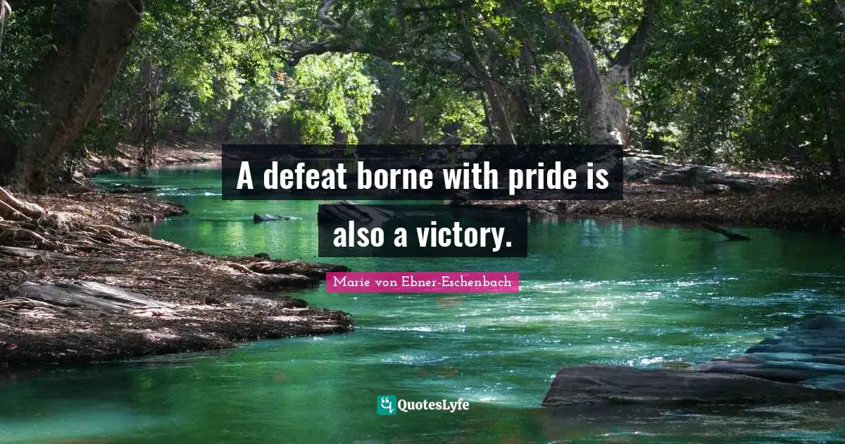 A defeat borne with pride is also a victory.