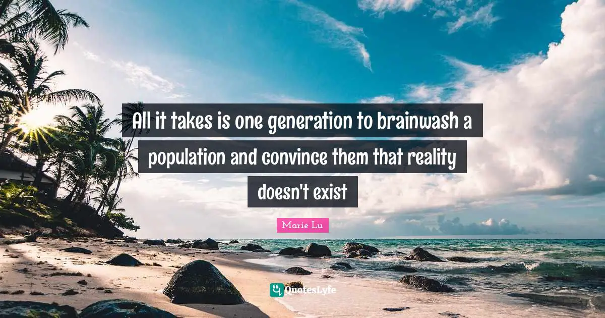 Convince Quotes: "All it takes is one generation to brainwash a population and convince them that reality doesn't exist"