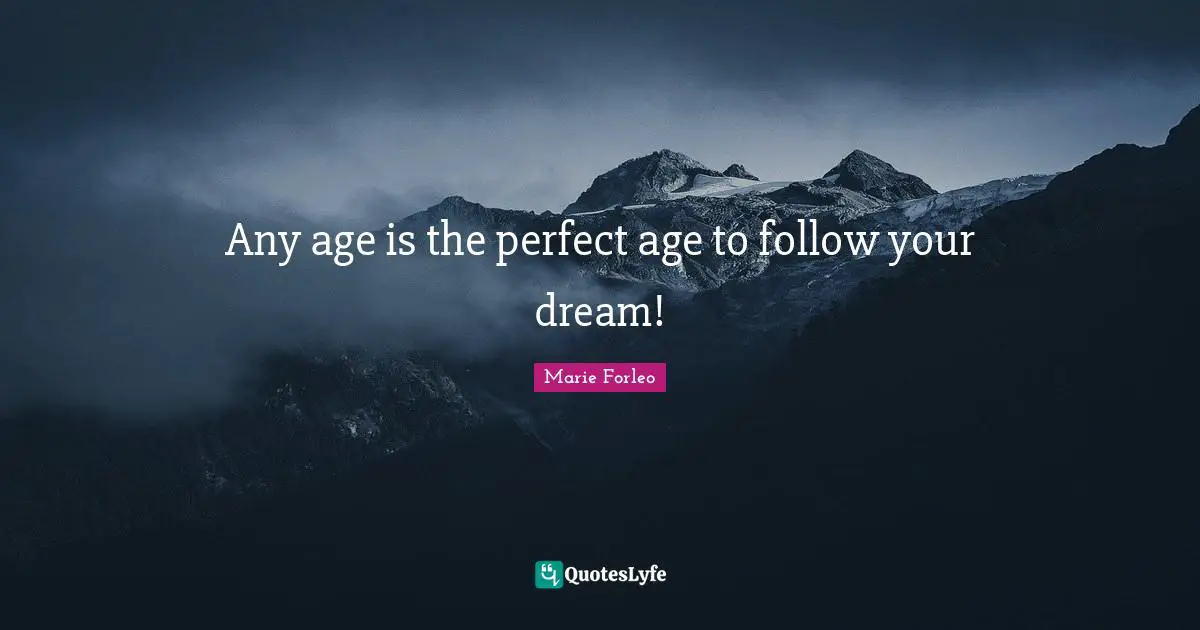 Any age is the perfect age to follow your dream!