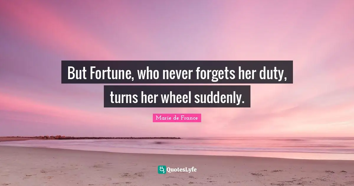 But Fortune, who never forgets her duty, turns her wheel suddenly.