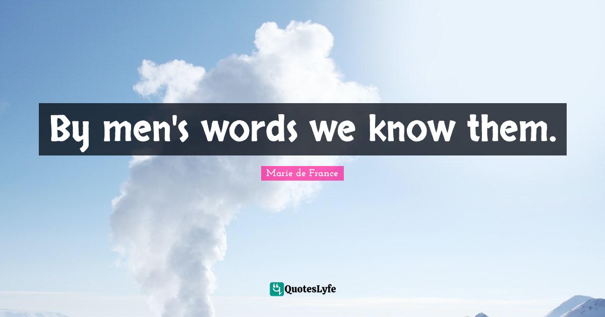 By men's words we know them.