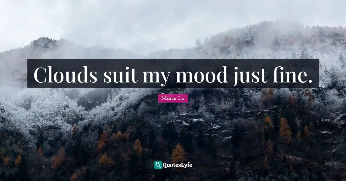 Clouds suit my mood just fine.