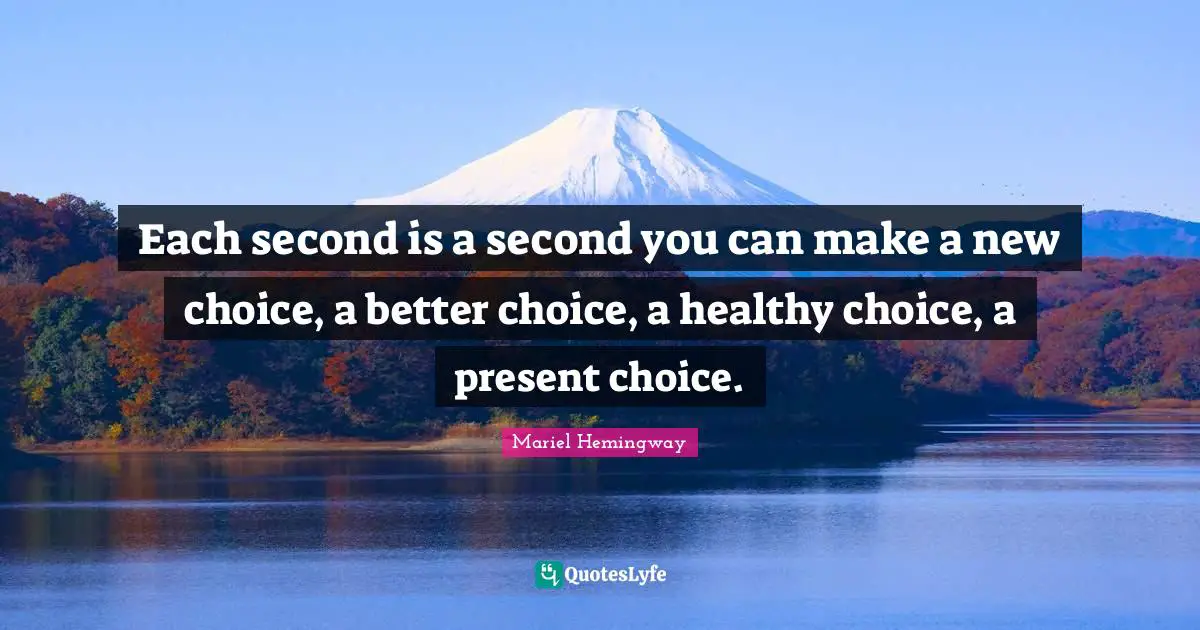 Mariel Quotes: "Each second is a second you can make a new choice, a better choice, a healthy choice, a present choice."