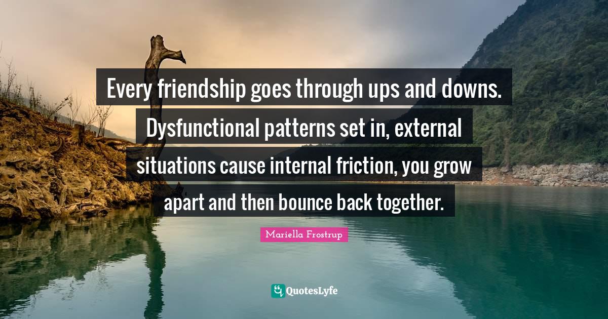Every friendship goes through ups and downs. Dysfunctional patterns se