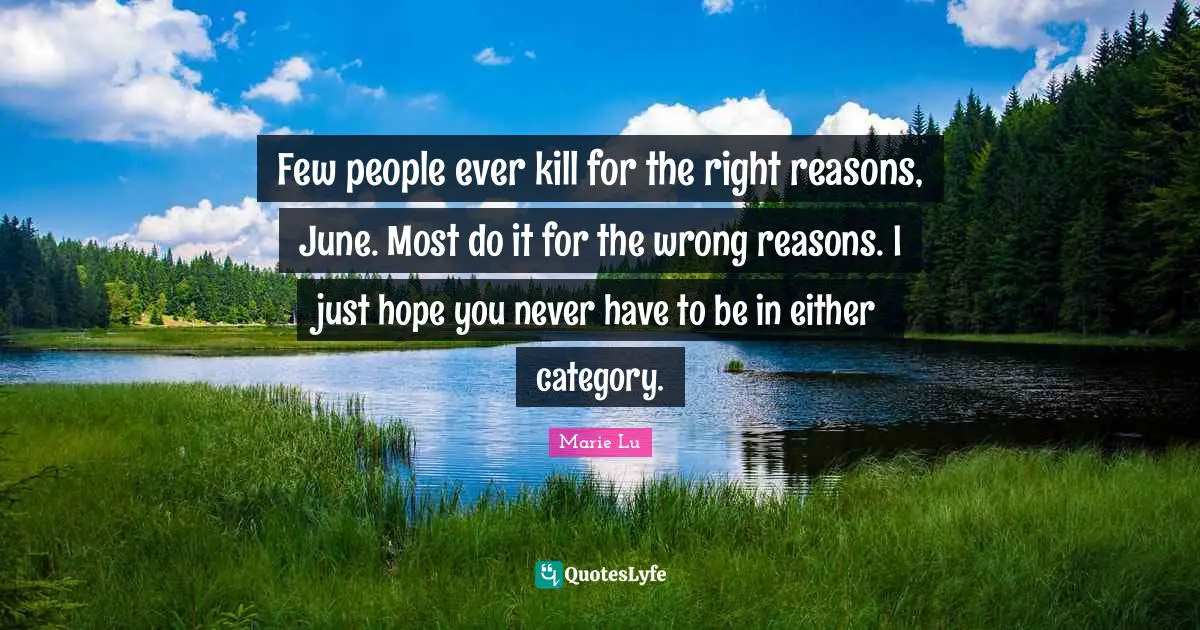 No Reasons Quotes: "Few people ever kill for the right reasons, June. Most do it for the wrong reasons. I just hope you never have to be in either category."