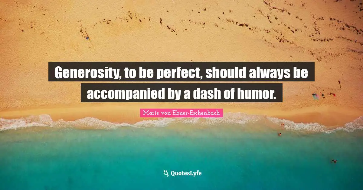 Generosity, to be perfect, should always be accompanied by a dash of humor.