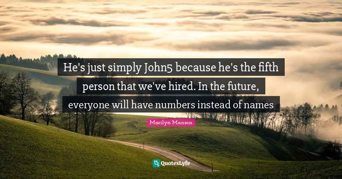 He's just simply John5 because he's the fifth person that we've hired. In the future, everyone will have numbers instead of names