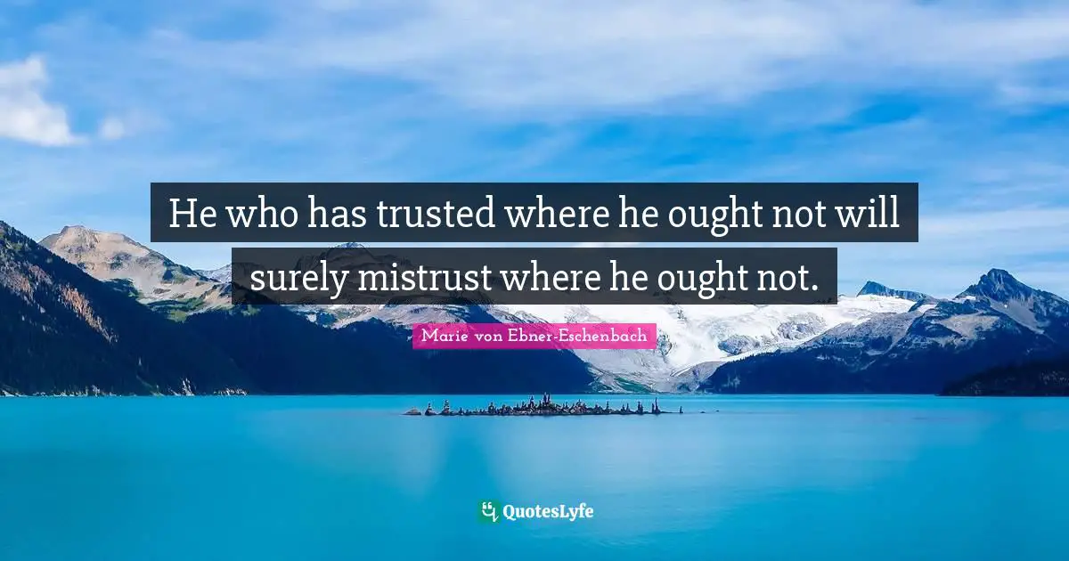 He who has trusted where he ought not will surely mistrust where he ought not.