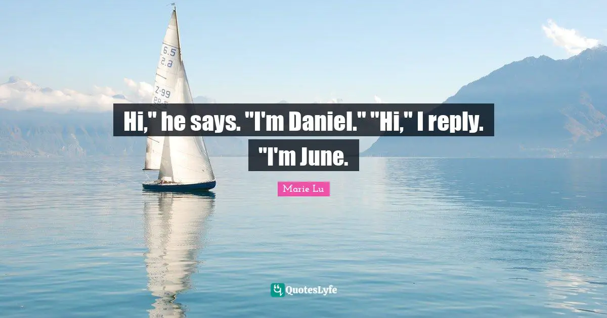 Hi," he says. "I'm Daniel." "Hi," I reply. "I'm June.
