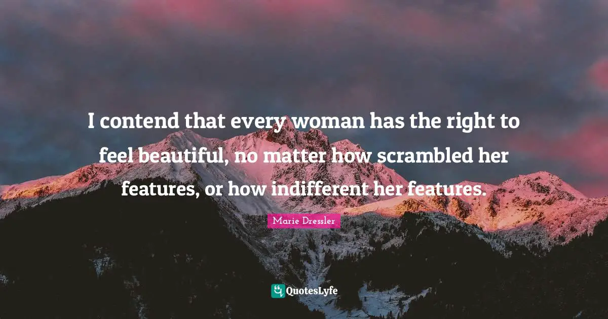 Indifferent Quotes: "I contend that every woman has the right to feel beautiful, no matter how scrambled her features, or how indifferent her features."