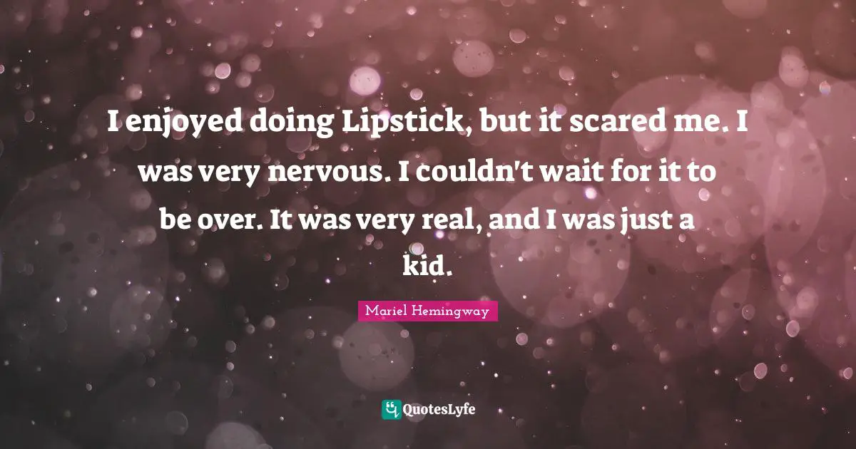 Mariel Quotes: "I enjoyed doing Lipstick, but it scared me. I was very nervous. I couldn't wait for it to be over. It was very real, and I was just a kid."