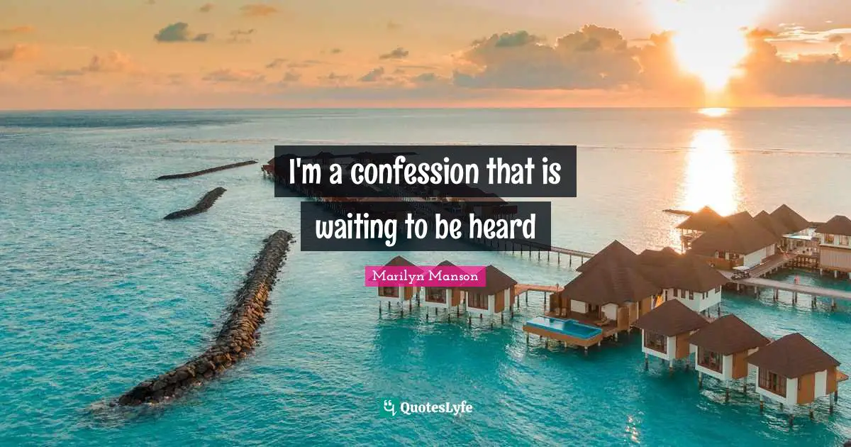 I'm a confession that is waiting to be heard