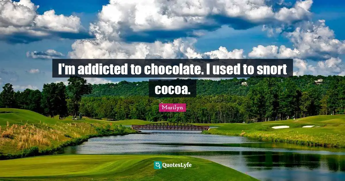 Cocoa Quotes: "I'm addicted to chocolate. I used to snort cocoa."