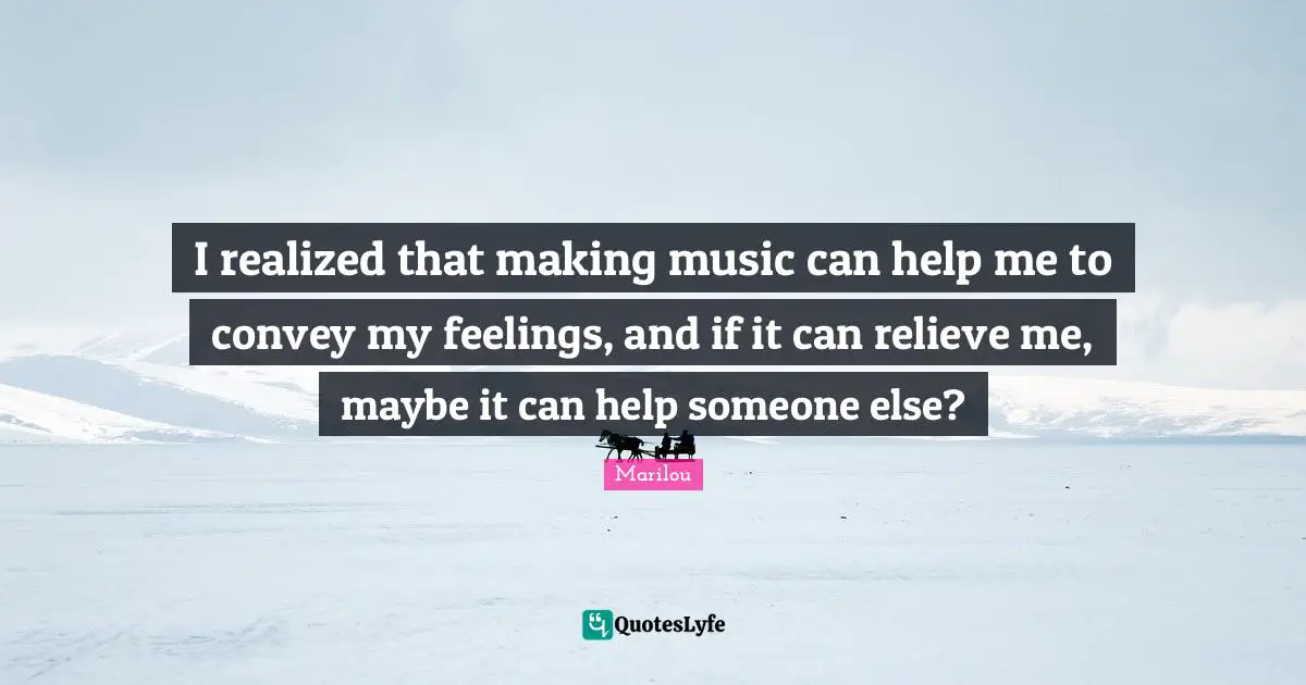 I realized that making music can help me to convey my feelings, and if it can relieve me, maybe it can help someone else?