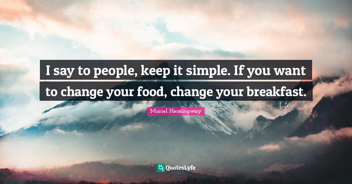 Mariel Quotes: "I say to people, keep it simple. If you want to change your food, change your breakfast."