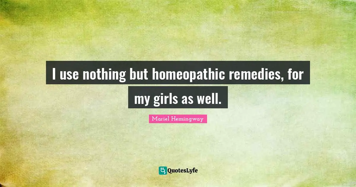 Mariel Quotes: "I use nothing but homeopathic remedies, for my girls as well."