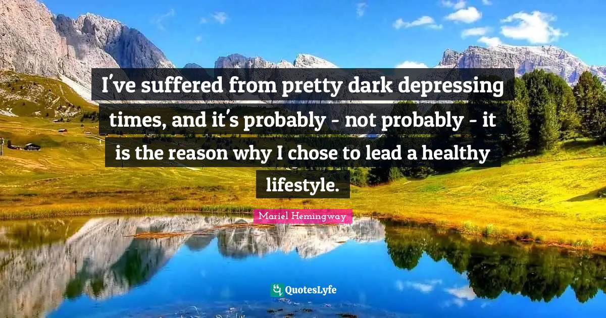 Mariel Quotes: "I've suffered from pretty dark depressing times, and it's probably - not probably - it is the reason why I chose to lead a healthy lifestyle."