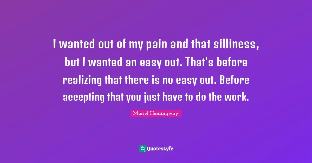 Mariel Quotes: "I wanted out of my pain and that silliness, but I wanted an easy out. That's before realizing that there is no easy out. Before accepting that you just have to do the work."