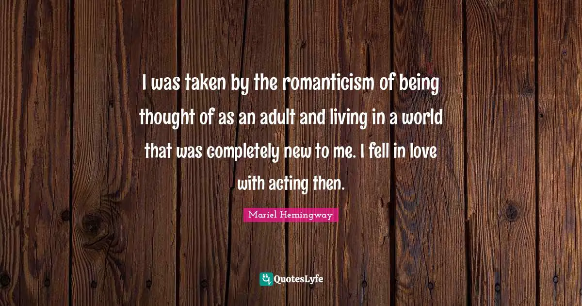 Mariel Quotes: "I was taken by the romanticism of being thought of as an adult and living in a world that was completely new to me. I fell in love with acting then."