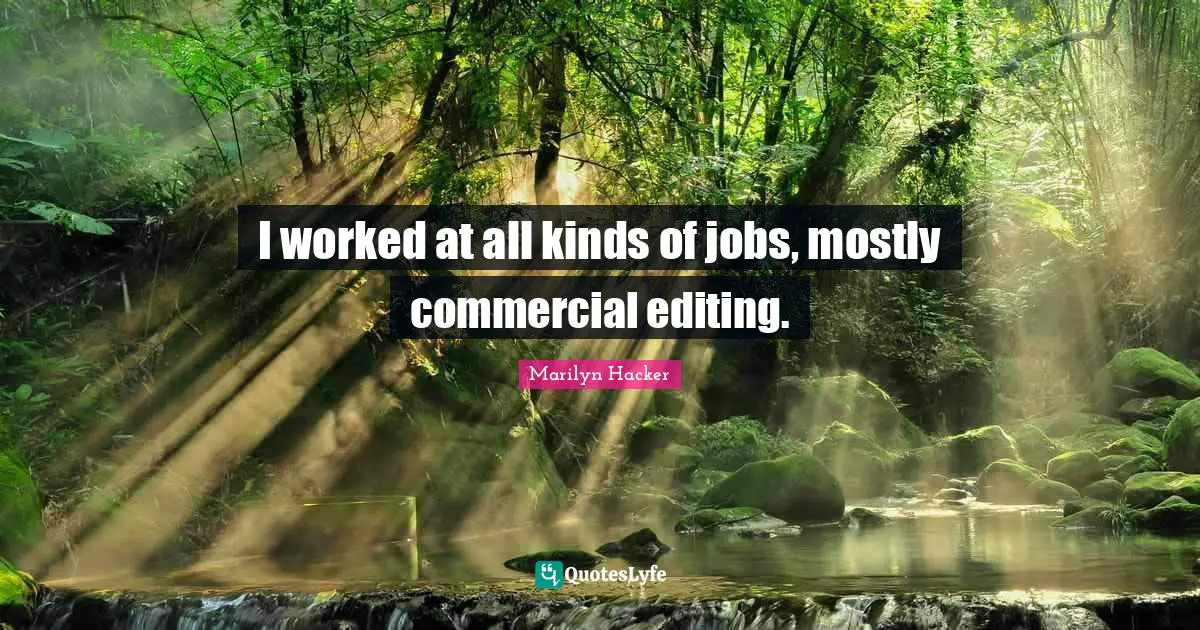 I worked at all kinds of jobs, mostly commercial editing.
