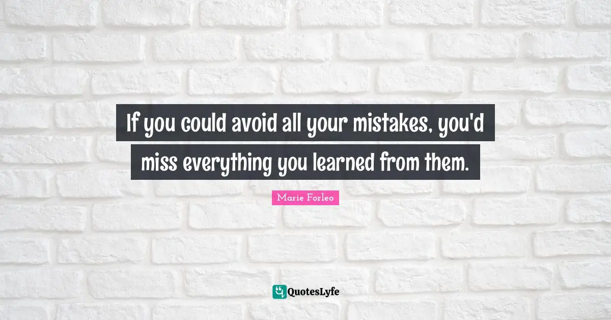 Marie Forleo Quotes: "If you could avoid all your mistakes, you'd miss everything you learned from them."