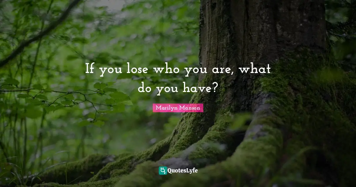 If you lose who you are, what do you have?