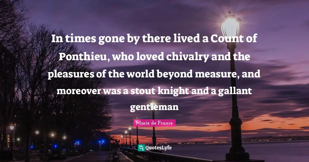 Stout Quotes: "In times gone by there lived a Count of Ponthieu, who loved chivalry and the pleasures of the world beyond measure, and moreover was a stout knight and a gallant gentleman"