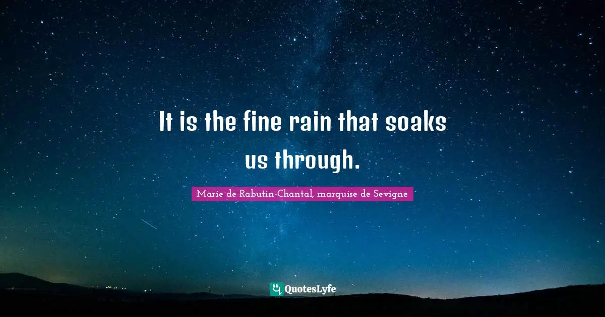 Marie De Rabutin-Chantal, Marquise De Sevigne Quotes: "It is the fine rain that soaks us through."