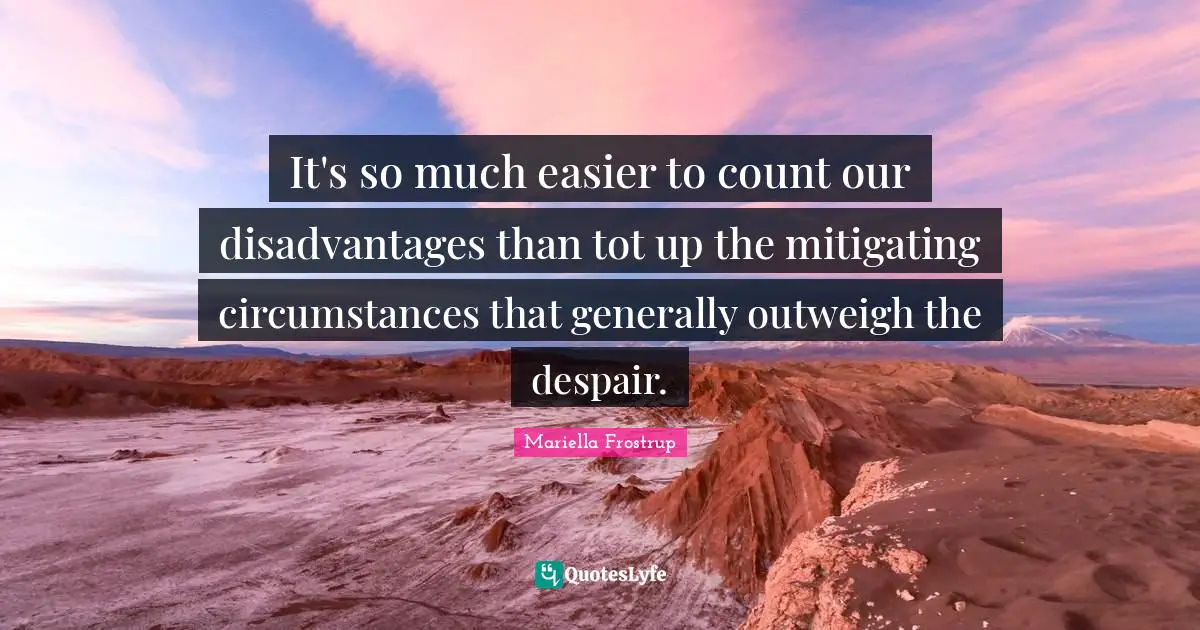 It's so much easier to count our disadvantages than tot up the mitigating circumstances that generally outweigh the despair.