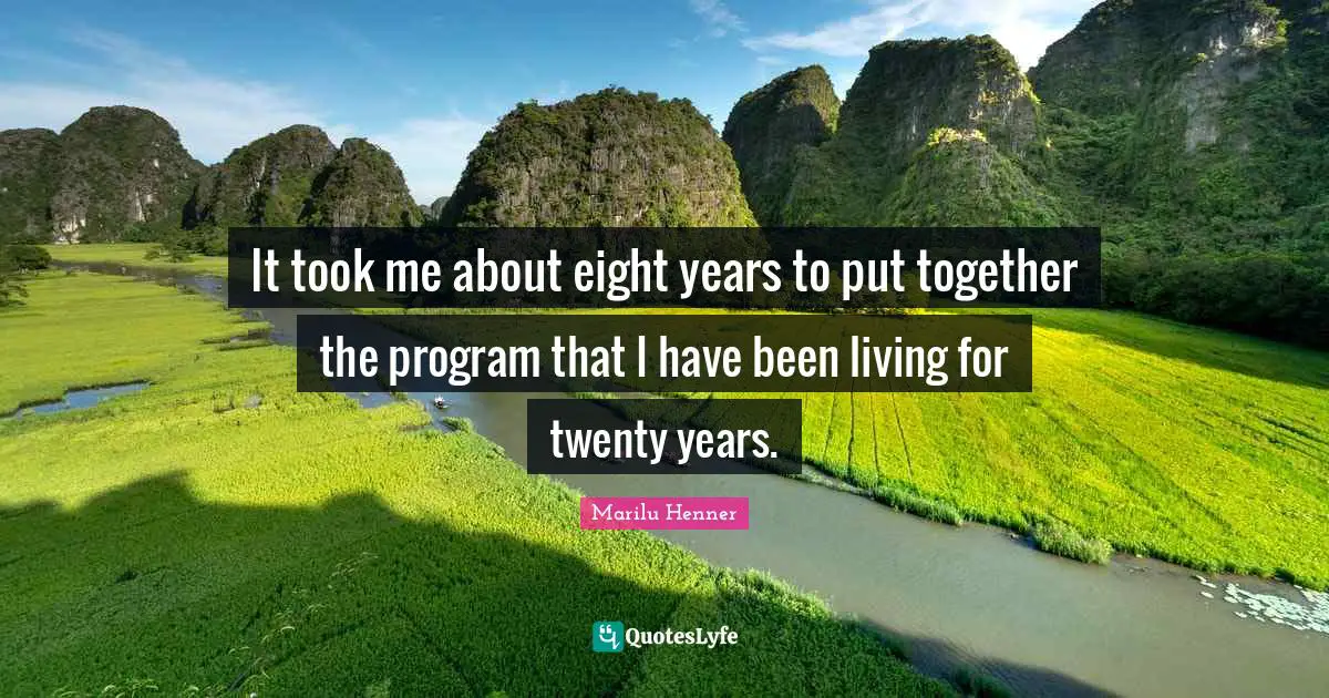 Marilu Henner Quotes: "It took me about eight years to put together the program that I have been living for twenty years."